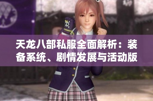 天龙八部私服全面解析：装备系统、剧情发展与活动版本全解读