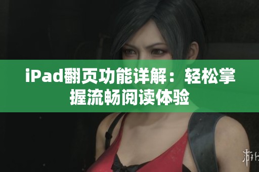 iPad翻页功能详解：轻松掌握流畅阅读体验