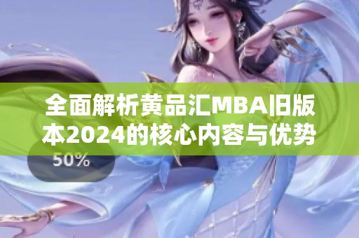 全面解析黄品汇MBA旧版本2024的核心内容与优势特色