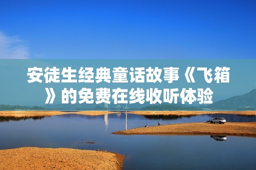 安徒生经典童话故事《飞箱》的免费在线收听体验