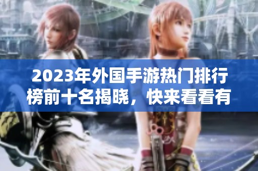 2023年外国手游热门排行榜前十名揭晓，快来看看有哪些游戏入围！