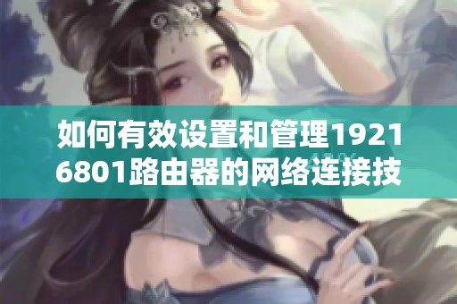 如何有效设置和管理19216801路由器的网络连接技巧与步骤