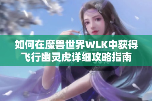 如何在魔兽世界WLK中获得飞行幽灵虎详细攻略指南