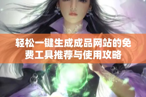 轻松一键生成成品网站的免费工具推荐与使用攻略