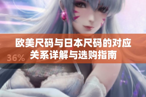 欧美尺码与日本尺码的对应关系详解与选购指南