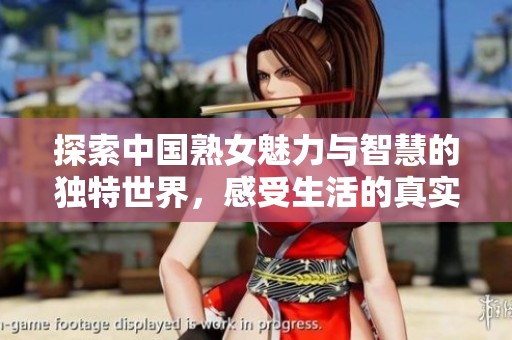 探索中国熟女魅力与智慧的独特世界，感受生活的真实风貌