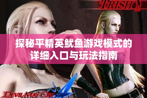 探秘平精英鱿鱼游戏模式的详细入口与玩法指南