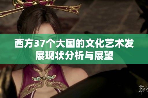 西方37个大国的文化艺术发展现状分析与展望