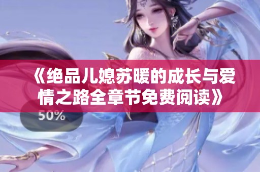 《绝品儿媳苏暖的成长与爱情之路全章节免费阅读》
