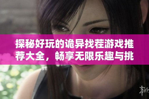 探秘好玩的诡异找茬游戏推荐大全，畅享无限乐趣与挑战