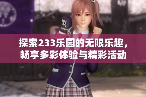 探索233乐园的无限乐趣，畅享多彩体验与精彩活动