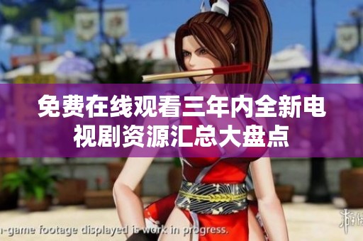 免费在线观看三年内全新电视剧资源汇总大盘点
