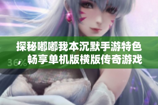 探秘嘟嘟我本沉默手游特色，畅享单机版横版传奇游戏乐趣