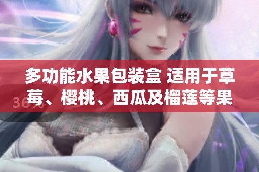 多功能水果包装盒 适用于草莓、樱桃、西瓜及榴莲等果品