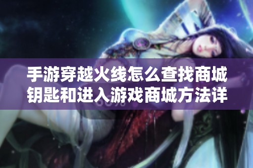 手游穿越火线怎么查找商城钥匙和进入游戏商城方法详解