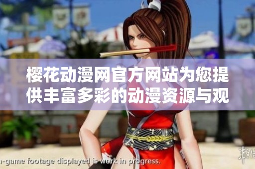 樱花动漫网官方网站为您提供丰富多彩的动漫资源与观看体验