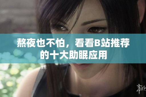 熬夜也不怕，看看B站推荐的十大助眠应用