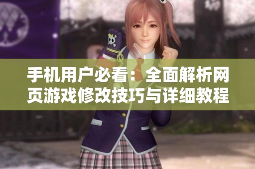 手机用户必看：全面解析网页游戏修改技巧与详细教程分享