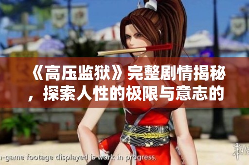 《高压监狱》完整剧情揭秘，探索人性的极限与意志的对抗