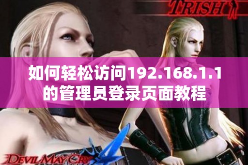 如何轻松访问192.168.1.1的管理员登录页面教程