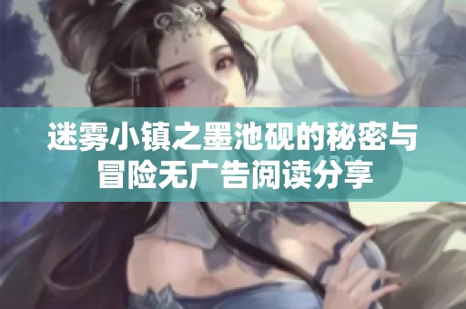 迷雾小镇之墨池砚的秘密与冒险无广告阅读分享