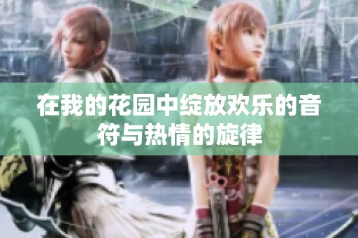 在我的花园中绽放欢乐的音符与热情的旋律