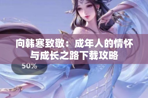 向韩寒致敬：成年人的情怀与成长之路下载攻略
