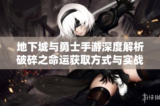 地下城与勇士手游深度解析破碎之命运获取方式与实战技巧攻略