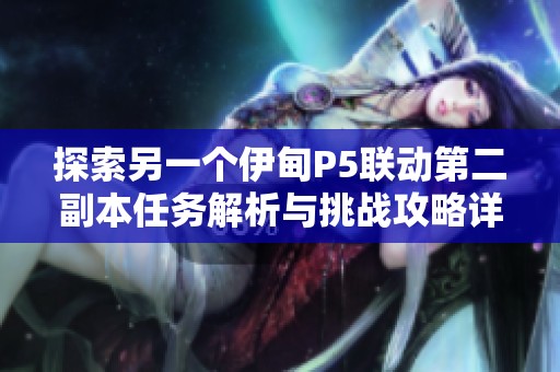探索另一个伊甸P5联动第二副本任务解析与挑战攻略详解
