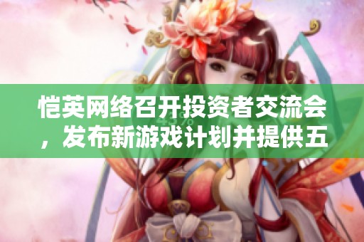 恺英网络召开投资者交流会，发布新游戏计划并提供五重承诺