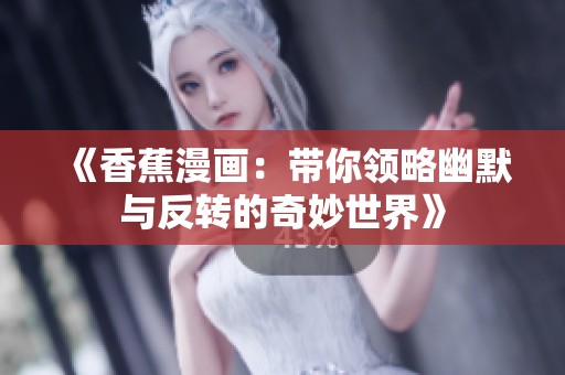 《香蕉漫画：带你领略幽默与反转的奇妙世界》