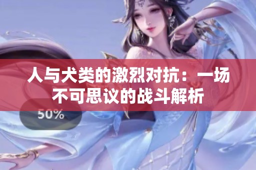 人与犬类的激烈对抗：一场不可思议的战斗解析