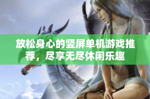 放松身心的竖屏单机游戏推荐，尽享无尽休闲乐趣