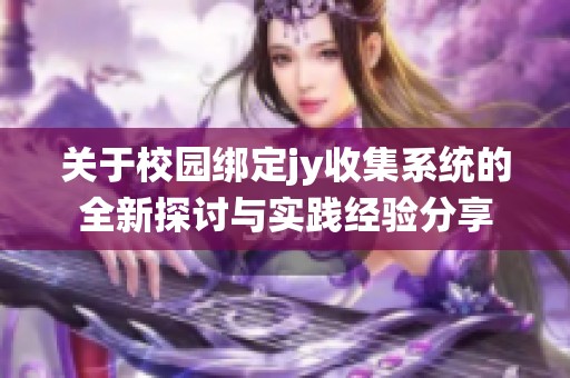 关于校园绑定jy收集系统的全新探讨与实践经验分享