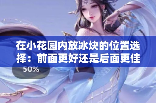 在小花园内放冰块的位置选择：前面更好还是后面更佳