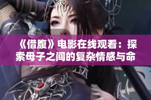 《借腹》电影在线观看：探索母子之间的复杂情感与命运交织
