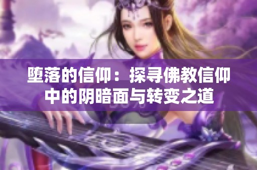 堕落的信仰：探寻佛教信仰中的阴暗面与转变之道