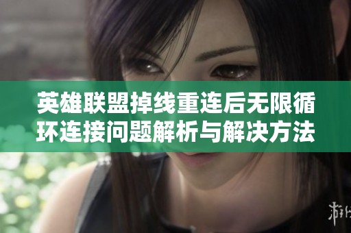英雄联盟掉线重连后无限循环连接问题解析与解决方法