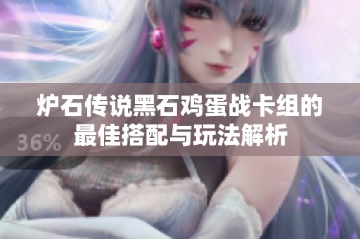 炉石传说黑石鸡蛋战卡组的最佳搭配与玩法解析