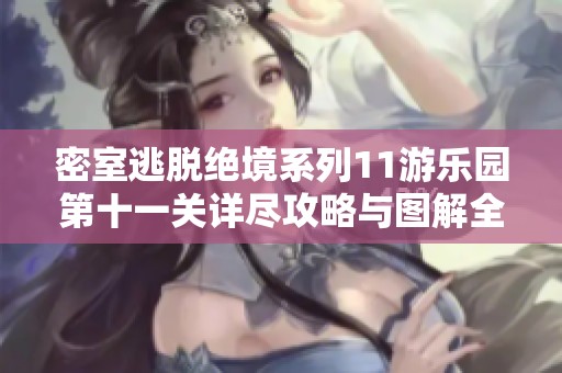 密室逃脱绝境系列11游乐园第十一关详尽攻略与图解全透析