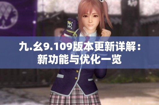 九.幺9.109版本更新详解：新功能与优化一览